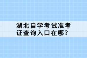 湖北自學(xué)考試準(zhǔn)考證查詢(xún)?nèi)肟谠谀模? width=