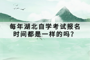 每年湖北自學(xué)考試報(bào)名時(shí)間都是一樣的嗎？