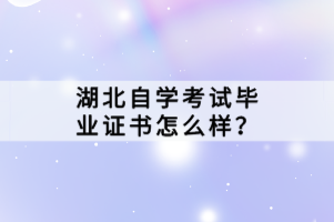 湖北自學(xué)考試畢業(yè)證書怎么樣？