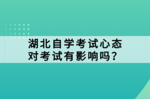 湖北自學(xué)考試心態(tài)對(duì)考試有影響嗎？