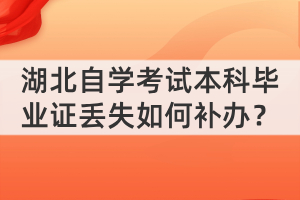 湖北自學(xué)考試本科畢業(yè)證丟失如何補(bǔ)辦？