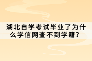 湖北自學(xué)考試畢業(yè)了為什么學(xué)信網(wǎng)查不到學(xué)籍？