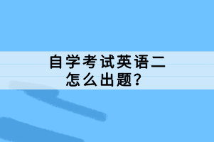 自學(xué)考試英語二怎么出題？