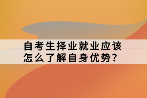 自考生擇業(yè)就業(yè)應(yīng)該怎么了解自身優(yōu)勢？