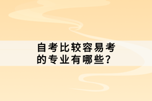 自考比較容易考的專業(yè)有哪些？