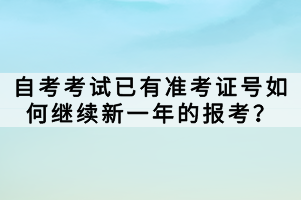 自考考試已有準(zhǔn)考證號(hào)如何繼續(xù)新一年的報(bào)考？