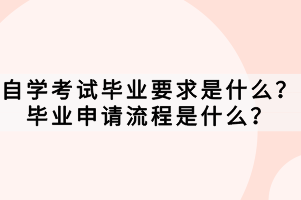 自學(xué)考試畢業(yè)要求是什么？畢業(yè)申請流程是什么？