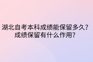 湖北自考本科成績能保留多久？成績保留有什么作用？