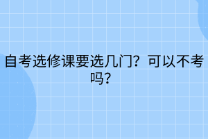 自考選修課要選幾門？可以不考嗎？