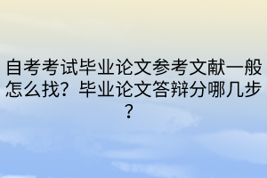 自考考試畢業(yè)論文參考文獻(xiàn)一般怎么找？畢業(yè)論文答辯分哪幾步？