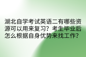 湖北自學(xué)考試英語二有哪些資源可以用來復(fù)習(xí)？考生畢業(yè)后怎么根據(jù)自身優(yōu)勢來找工作？