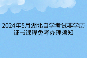 2024年5月湖北自學(xué)考試非學(xué)歷證書(shū)課程免考辦理須知