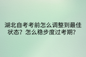 湖北自考考前怎么調(diào)整到最佳狀態(tài)？怎么穩(wěn)步度過考期？