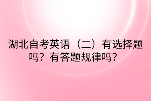 湖北自考英語（二）有選擇題嗎？有答題規(guī)律嗎？