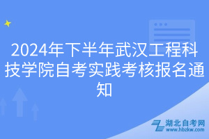 2024年下半年武漢工程科技學(xué)院自考實(shí)踐考核報(bào)名通知