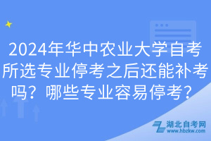 2024年華中農(nóng)業(yè)大學(xué)自考所選專業(yè)?？贾筮€能補(bǔ)考嗎？哪些專業(yè)容易?？?？