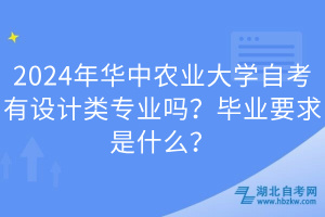 2024年華中農(nóng)業(yè)大學(xué)自考有設(shè)計類專業(yè)嗎？畢業(yè)要求是什么？