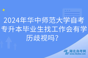 2024年華中師范大學自考專升本畢業(yè)生找工作會有學歷歧視嗎？