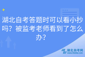 湖北自考答題時(shí)可以看小抄嗎？被監(jiān)考老師看到了怎么辦？