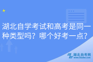 湖北自學(xué)考試和高考是同一種類型嗎？哪個(gè)好考一點(diǎn)？