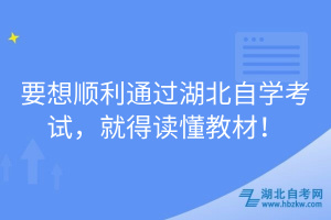 要想順利通過湖北自學考試，就得讀懂教材！