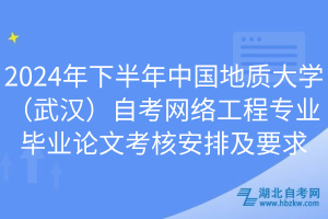 2024年下半年中國地質(zhì)大學(xué)（武漢）自考網(wǎng)絡(luò)工程專業(yè)畢業(yè)論文考核安排及要求