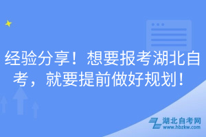 經(jīng)驗分享！想要報考湖北自考，就要提前做好規(guī)劃！