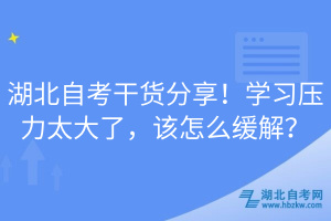 湖北自考干貨分享！學習壓力太大了，該怎么緩解？