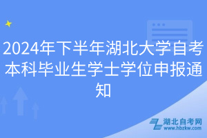 2024年下半年湖北大學(xué)自考本科畢業(yè)生學(xué)士學(xué)位申報通知