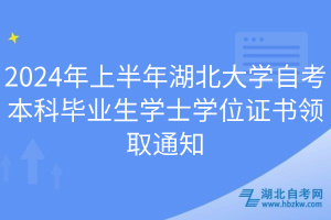 2024年上半年湖北大學(xué)自考本科畢業(yè)生學(xué)士學(xué)位證書領(lǐng)取通知