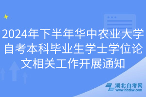 2024年下半年華中農(nóng)業(yè)大學(xué)自考本科畢業(yè)生學(xué)士學(xué)位論文相關(guān)工作開(kāi)展通知