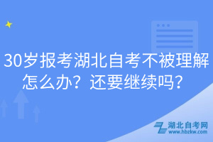 30歲報考湖北自考不被理解怎么辦？還要繼續(xù)嗎？