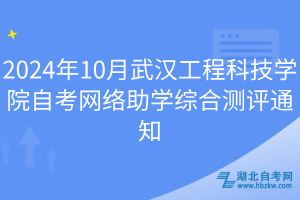 2024年10月武漢工程科技學(xué)院自考網(wǎng)絡(luò)助學(xué)綜合測評通知