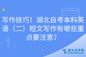 寫作技巧！湖北自考本科英語（二）短文寫作有哪些重點要注意？