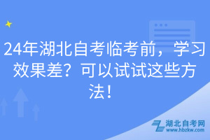 24年湖北自考臨考前，學(xué)習(xí)效果差？可以試試這些方法！