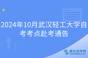 2024年10月武漢輕工大學(xué)自考考點赴考通告