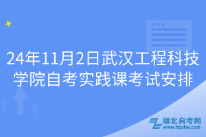 24年11月2日武漢工程科技學院自考實踐課考試安排