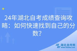 24年湖北自考成績(jī)查詢攻略：如何快速找到自己的分?jǐn)?shù)？