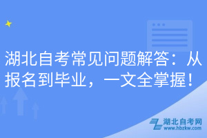 湖北自考常見問題解答：從報名到畢業(yè)，一文全掌握！