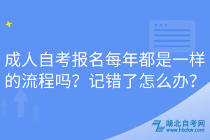 成人自考報(bào)名每年都是一樣的流程嗎？記錯(cuò)了怎么辦？