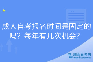 成人自考報名時間是固定的嗎？每年有幾次機會？