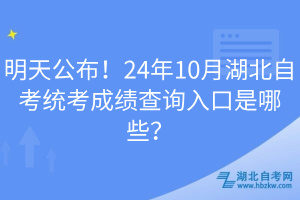 明天公布！24年10月湖北自考統(tǒng)考成績查詢?nèi)肟谑悄男? width=