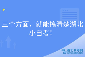 三個(gè)方面，就能搞清楚湖北小自考！