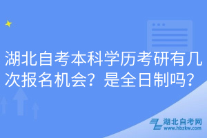 湖北自考本科學歷考研有幾次報名機會？是全日制嗎？