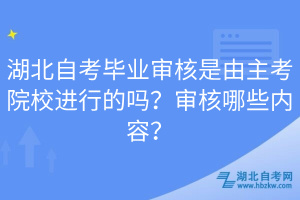 湖北自考畢業(yè)審核是由主考院校進行的嗎？審核哪些內(nèi)容？