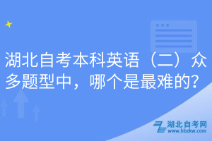 湖北自考本科英語（二）眾多題型中，哪個是最難的？