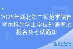 2025年湖北第二師范學(xué)院自考本科生學(xué)士學(xué)位外語考試報名及考試通知