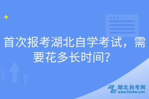 首次報考湖北自學(xué)考試，需要花多長時間？