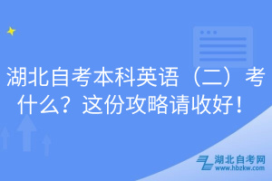 湖北自考本科英語(yǔ)（二）考什么？這份攻略請(qǐng)收好！