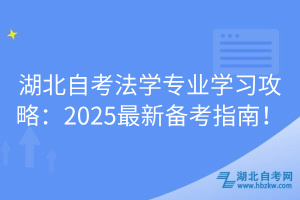 湖北自考法學(xué)專業(yè)學(xué)習(xí)攻略：2025最新備考指南！